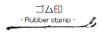 「ゴム印 (Rubber stamp)」