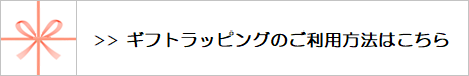 ギフトラッピングのご利用方法はコチラ